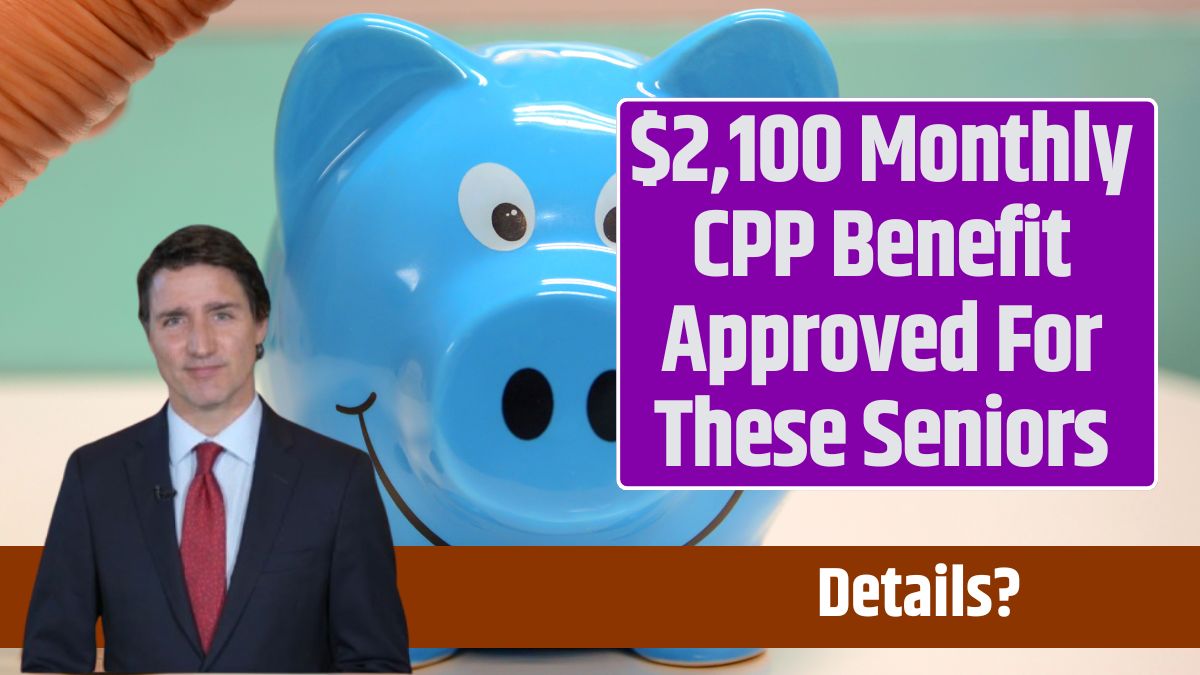 $2,100 Monthly CPP Benefit Approved For These Seniors