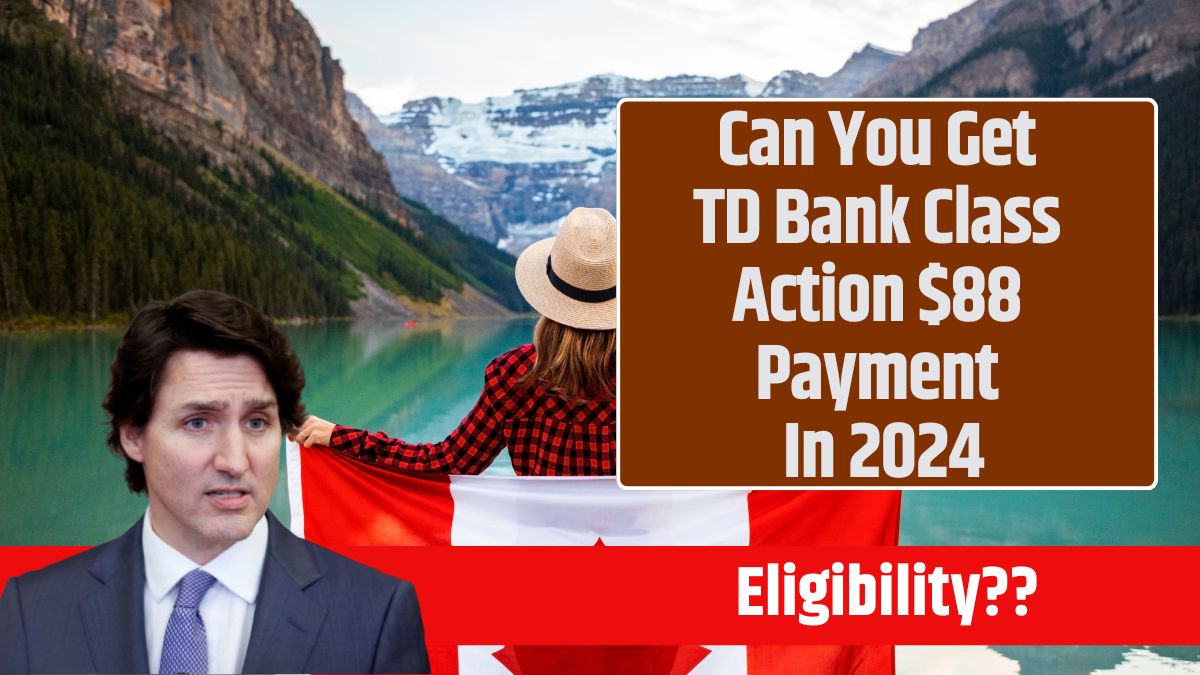 Can You Get TD Bank Class Action $88 Payment In 2024