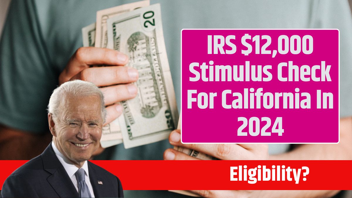 IRS $12,000 Stimulus Check For California In 2024