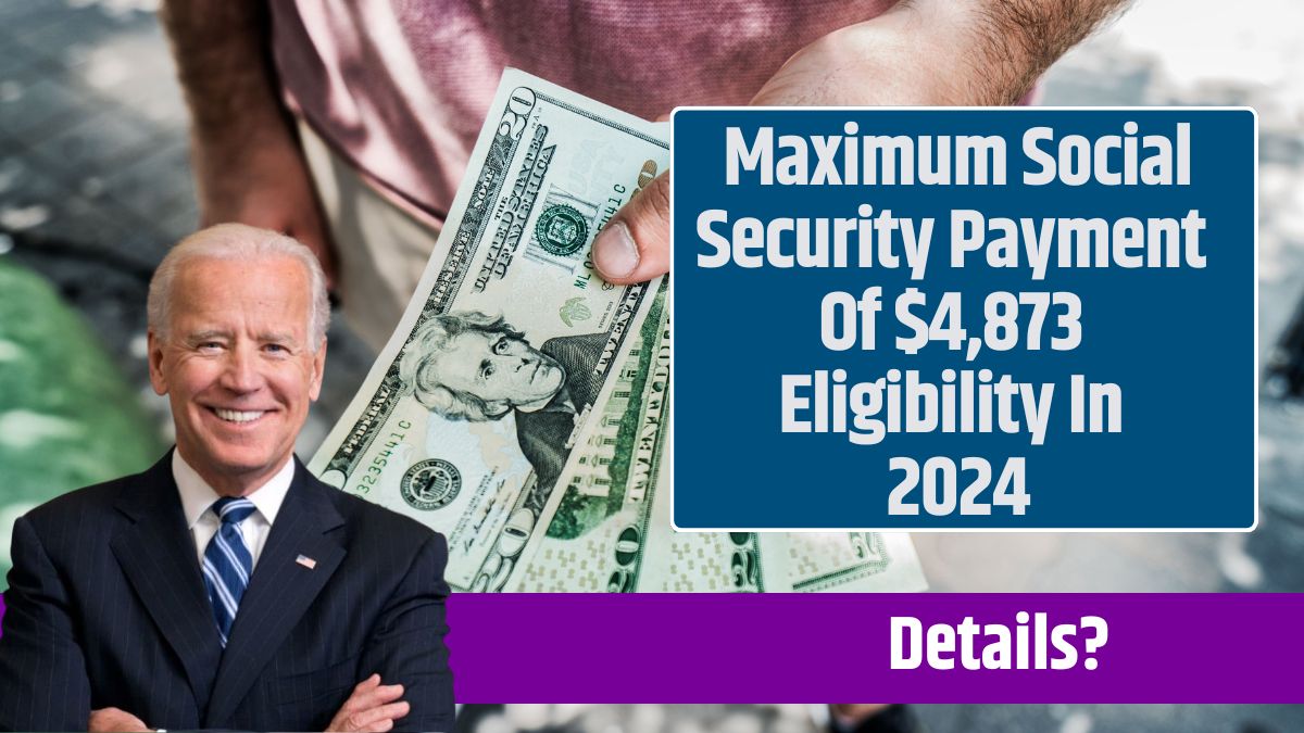 Maximum Social Security Payment Of $4,873 Eligibility In 2024