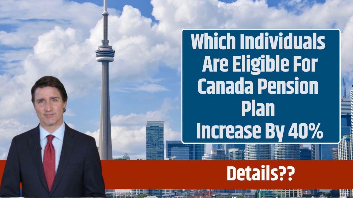 Which Individuals Are Eligible For Canada Pension Plan Increase By 40%