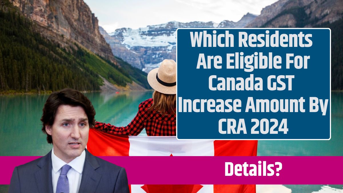 Which Residents Are Eligible For Canada GST Increase Amount By CRA 2024