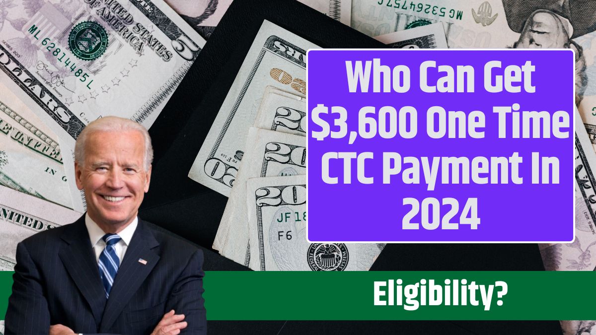 Who Can Get $3,600 One Time CTC Payment In 2024