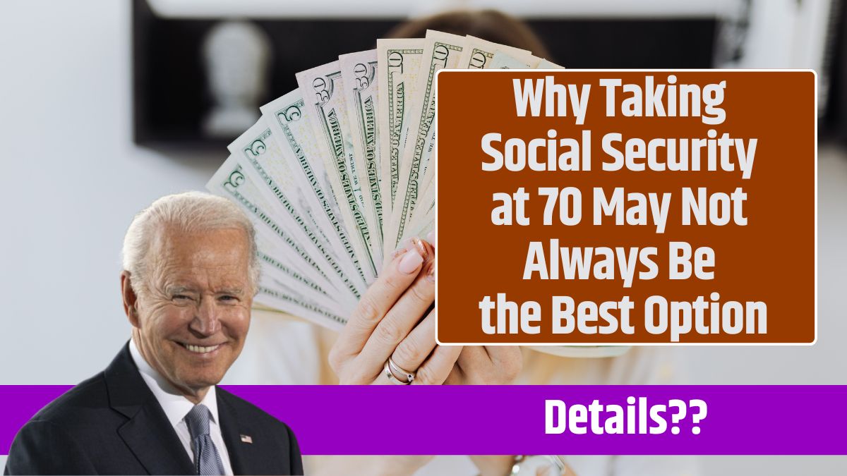 Why Taking Social Security at 70 May Not Always Be the Best Option