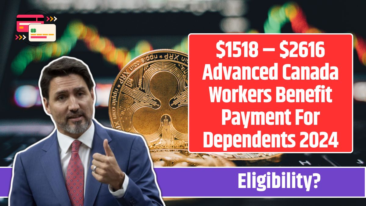 $1518 – $2616 Advanced Canada Workers Benefit Payment For Dependents 2024