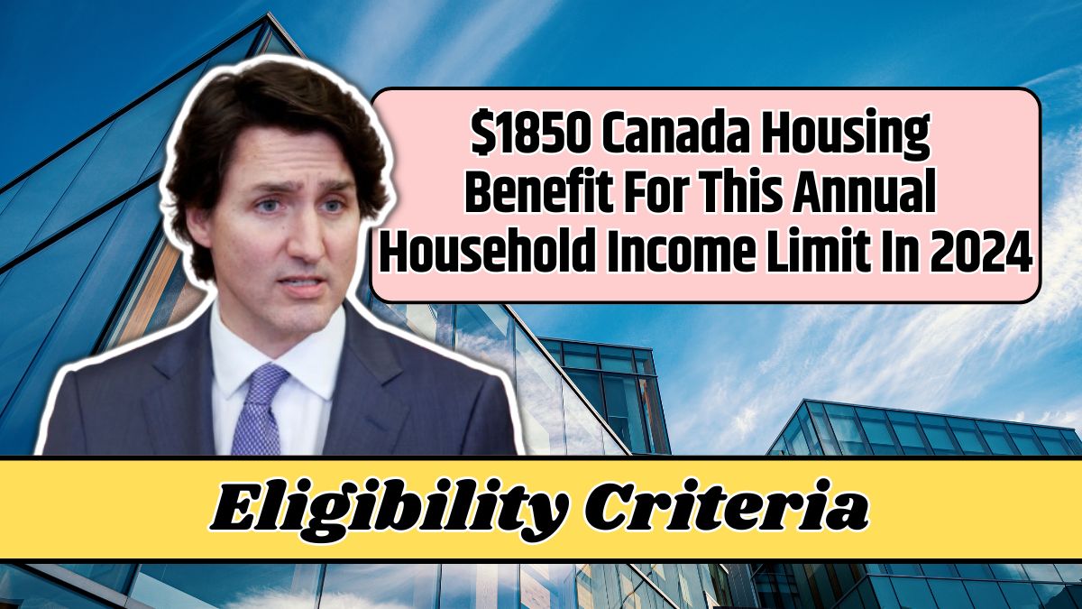 $1850 Canada Housing Benefit For This Annual Household Income Limit In 2024