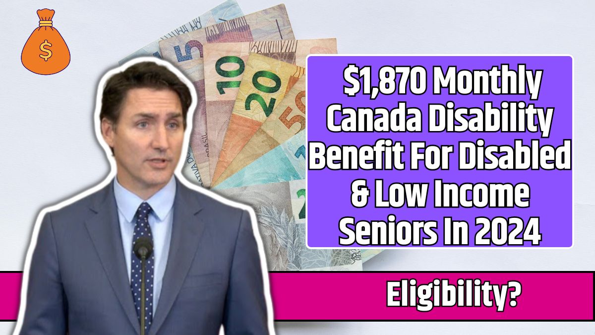 $1,870 Monthly Canada Disability Benefit For Disabled & Low Income Seniors In 2024