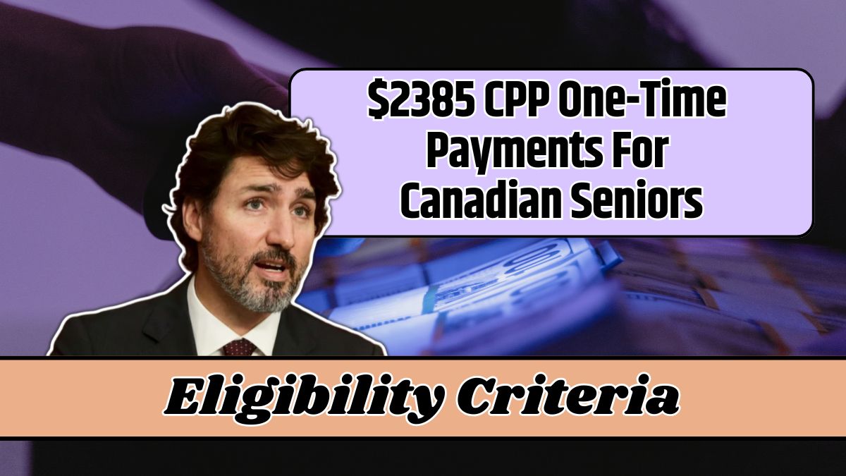 $2385 CPP One-Time Payments For Canadian Seniors