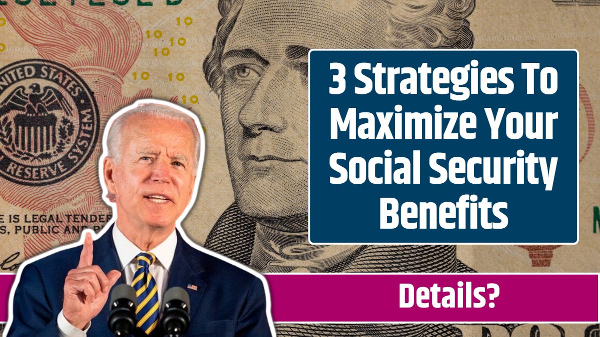 3 Strategies To Maximize Your Social Security Benefits