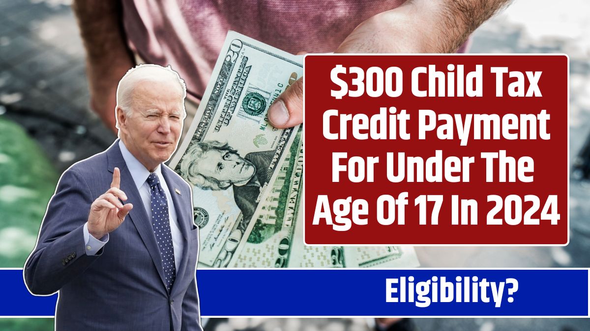 $300 Child Tax Credit Payment For Under The Age Of 17 In 2024