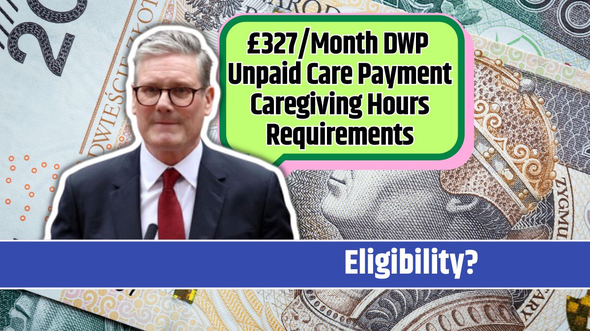 £327/Month DWP Unpaid Care Payment Caregiving Hours Requirements