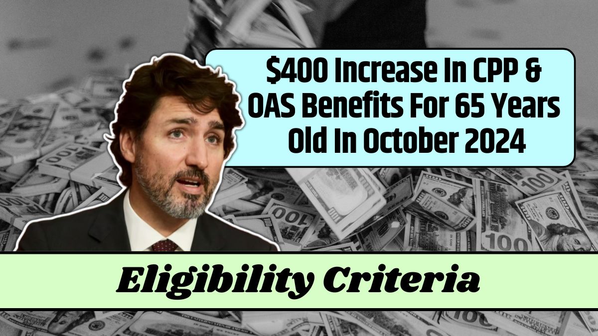 $400 Increase In CPP & OAS Benefits For 65 Years Old In October 2024