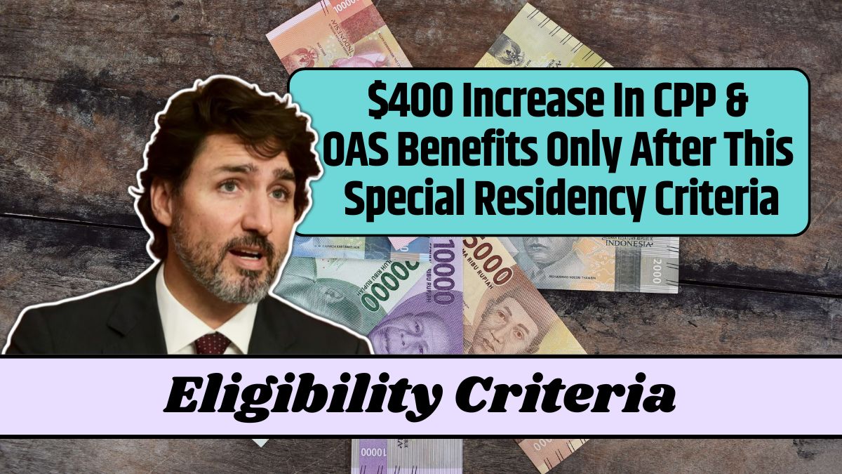 $400 Increase In CPP & OAS Benefits Only After This Special Residency Criteria