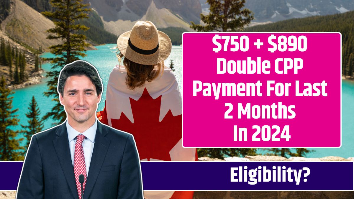 $750 + $890 Double CPP Payment For Last 2 Months In 2024