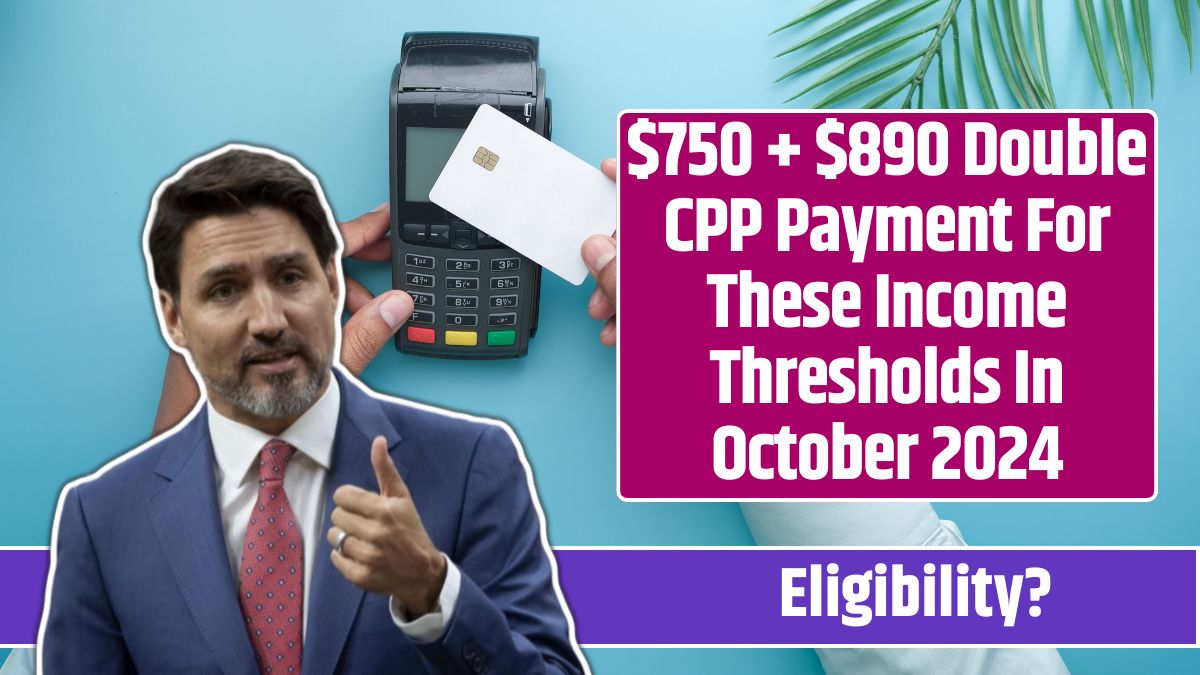 $750 + $890 Double CPP Payment For These Income Thresholds In October 2024