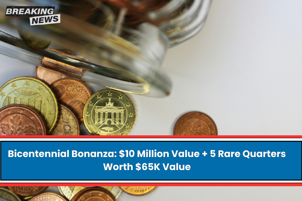 Bicentennial Bonanza: $10 Million Value + 5 Rare Quarters Worth $65K Value