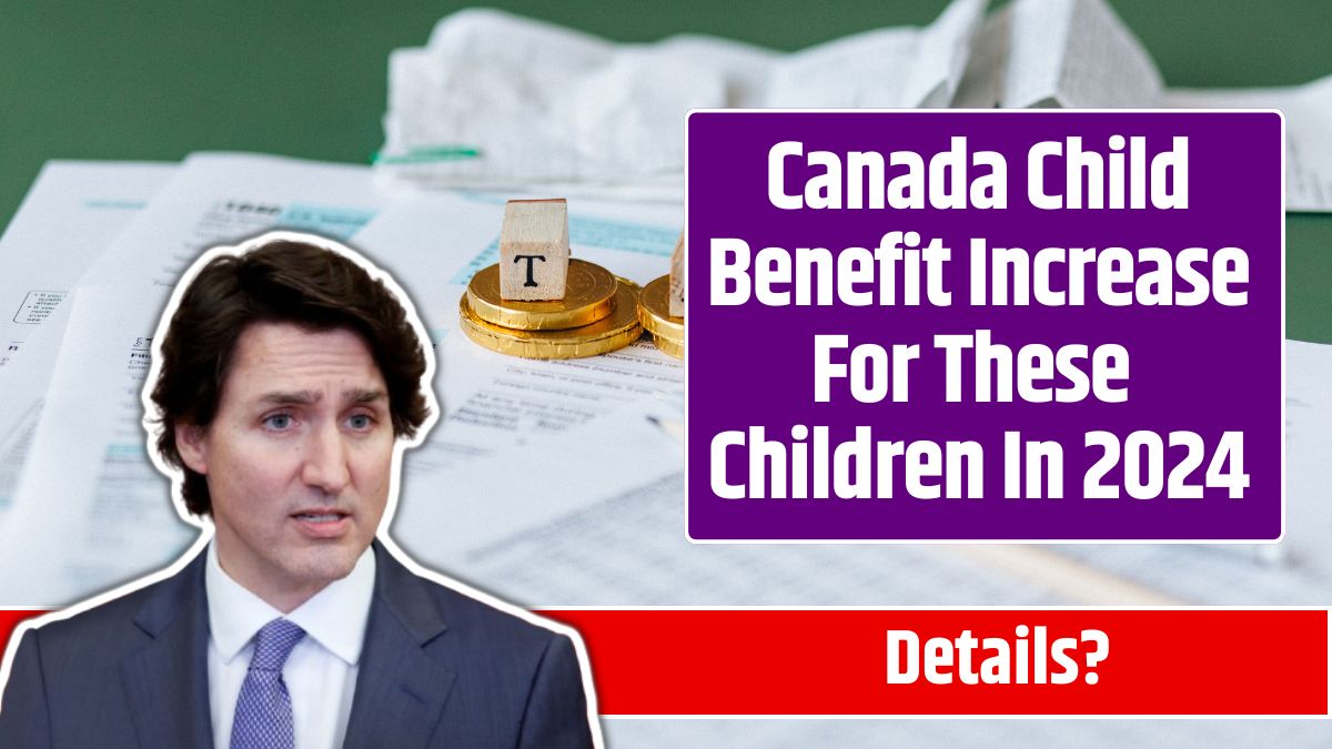 Canada Child Benefit Increase For These Children In 2024