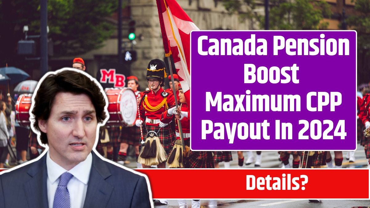 Canada Pension Boost Maximum CPP Payout In 2024