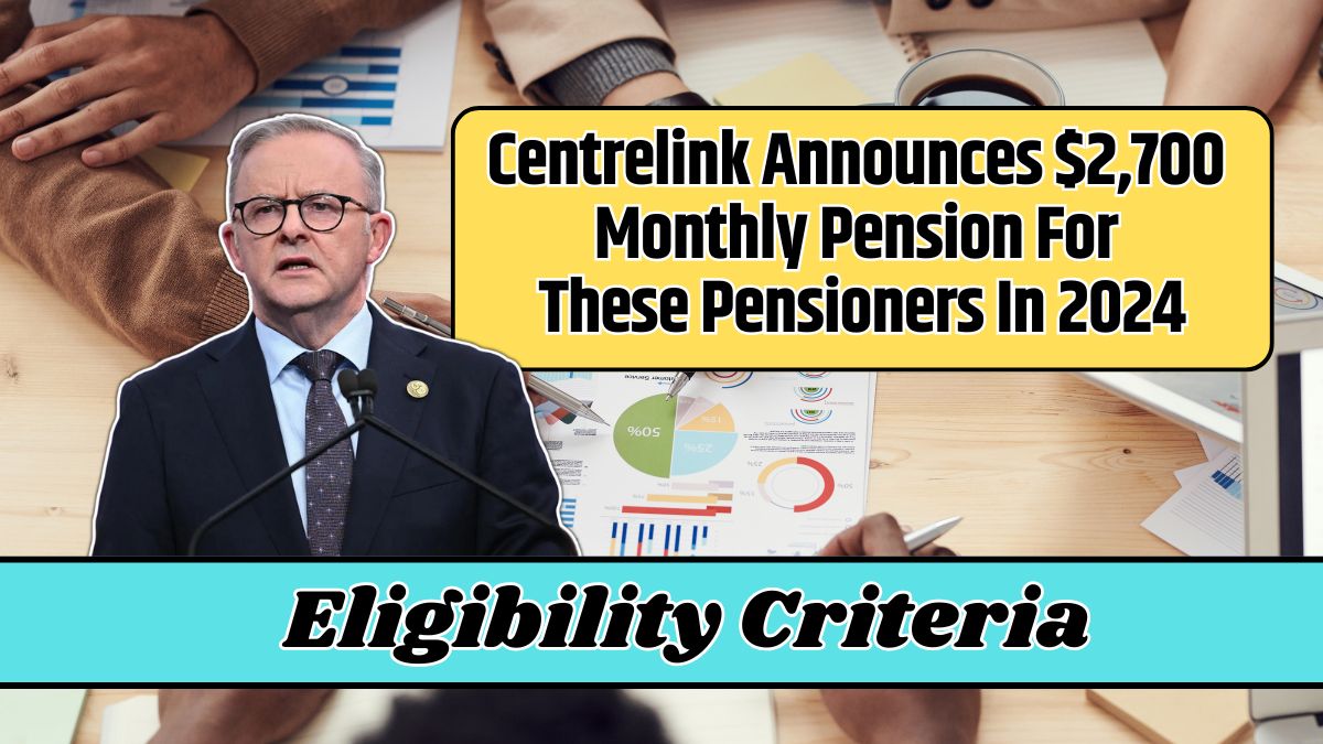 Centrelink Announces $2,700 Monthly Pension For These Pensioners In 2024