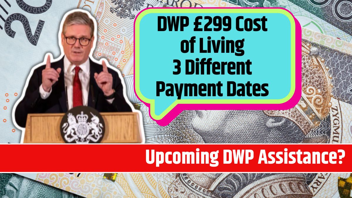 DWP £299 Cost of Living 3 Different Payment Dates Know About Upcoming DWP Assistance