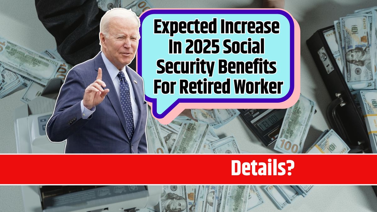 Expected Increase In 2025 Social Security Benefits For Retired Worker