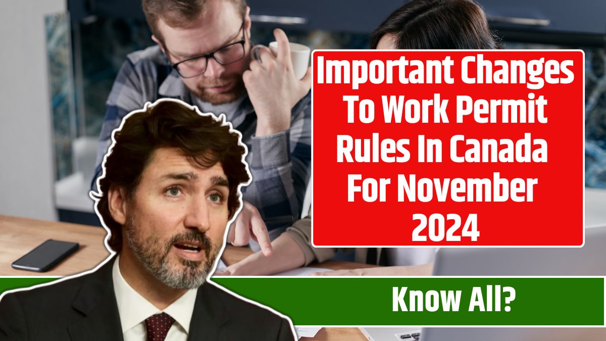 Important Changes To Work Permit Rules In Canada For November 2024