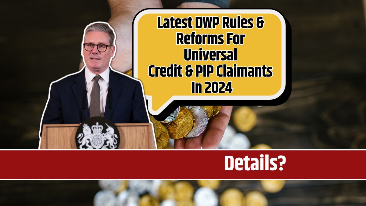 Latest DWP Rules & Reforms For Universal Credit & PIP Claimants In 2024