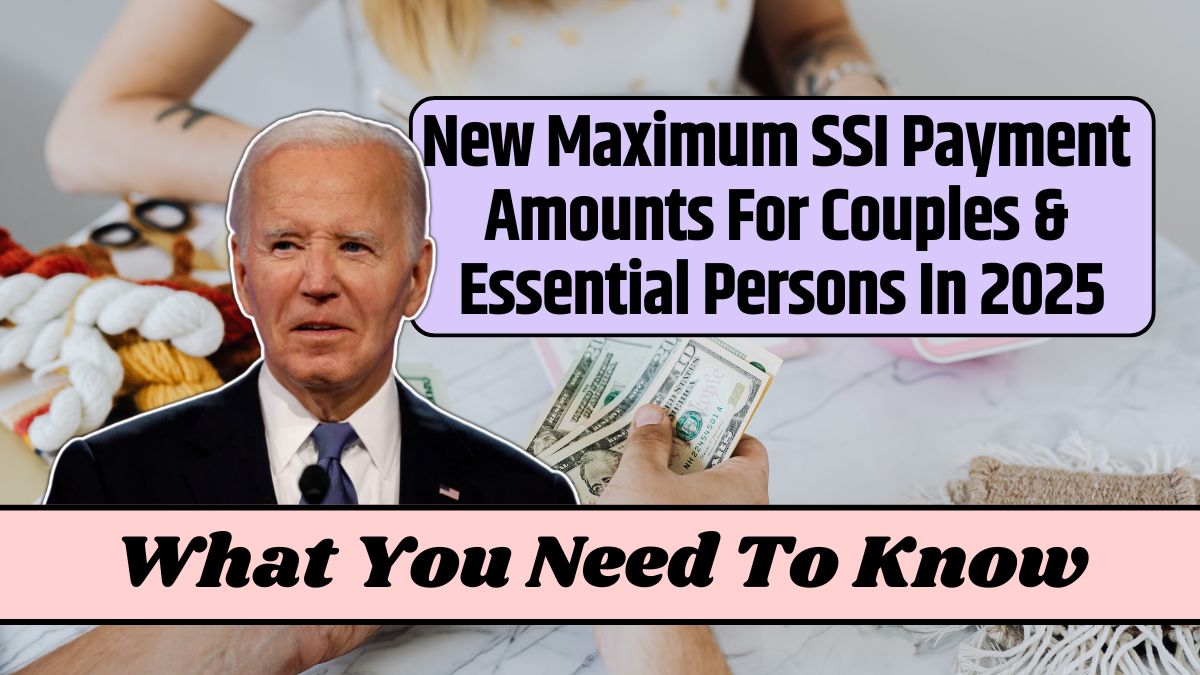 New Maximum SSI Payment Amounts For Couples & Essential Persons In 2025