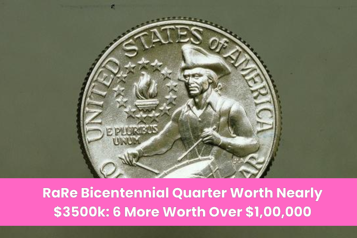 RaRe Bicentennial Quarter Worth Nearly $3500k 6 More Worth Over $1,00,000