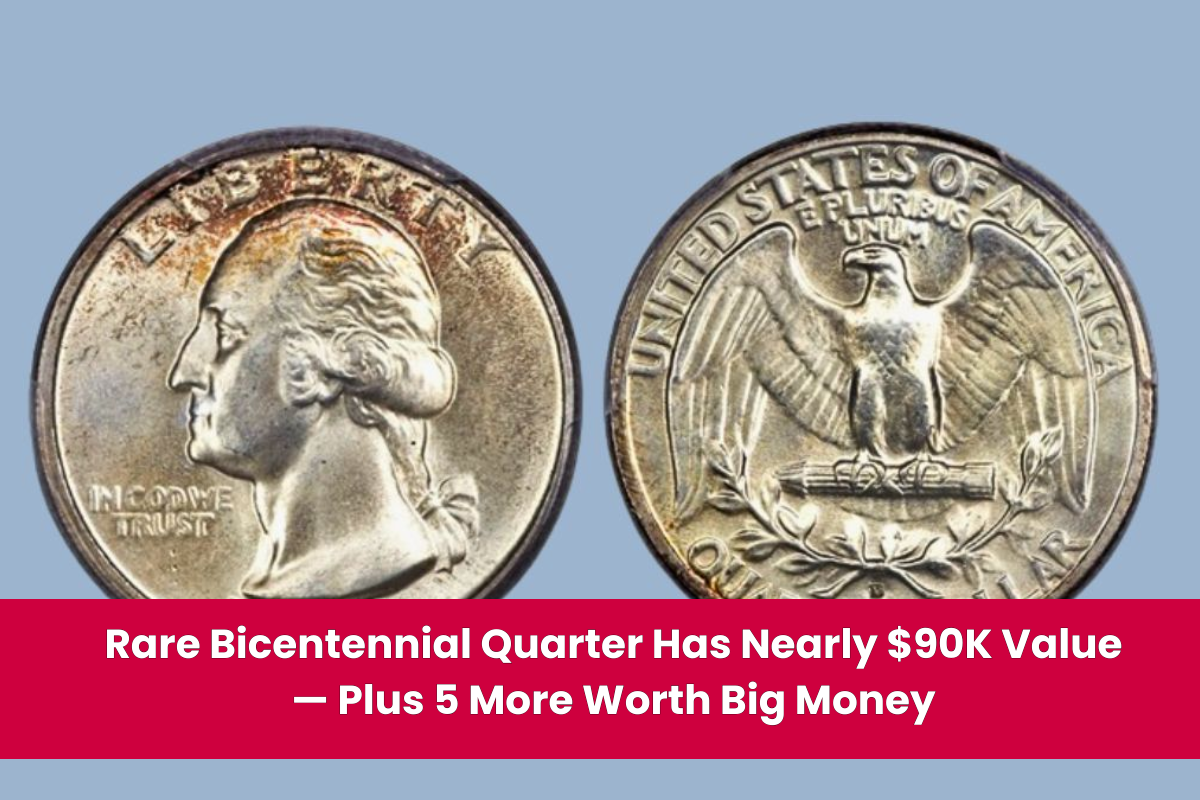 Rare Bicentennial Quarter Has Nearly $90K Value — Plus 5 More Worth Big Money