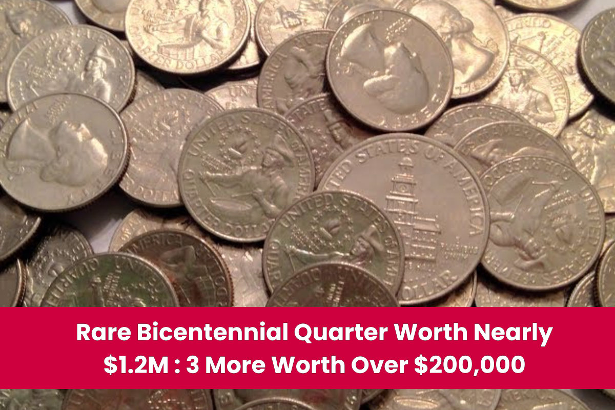 Rare Bicentennial Quarter Worth Nearly $1.2M 3 More Worth Over $200,000