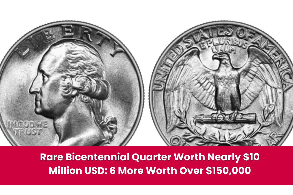 Rare Bicentennial Quarter Worth Nearly $10 Million USD 6 More Worth Over $150,000