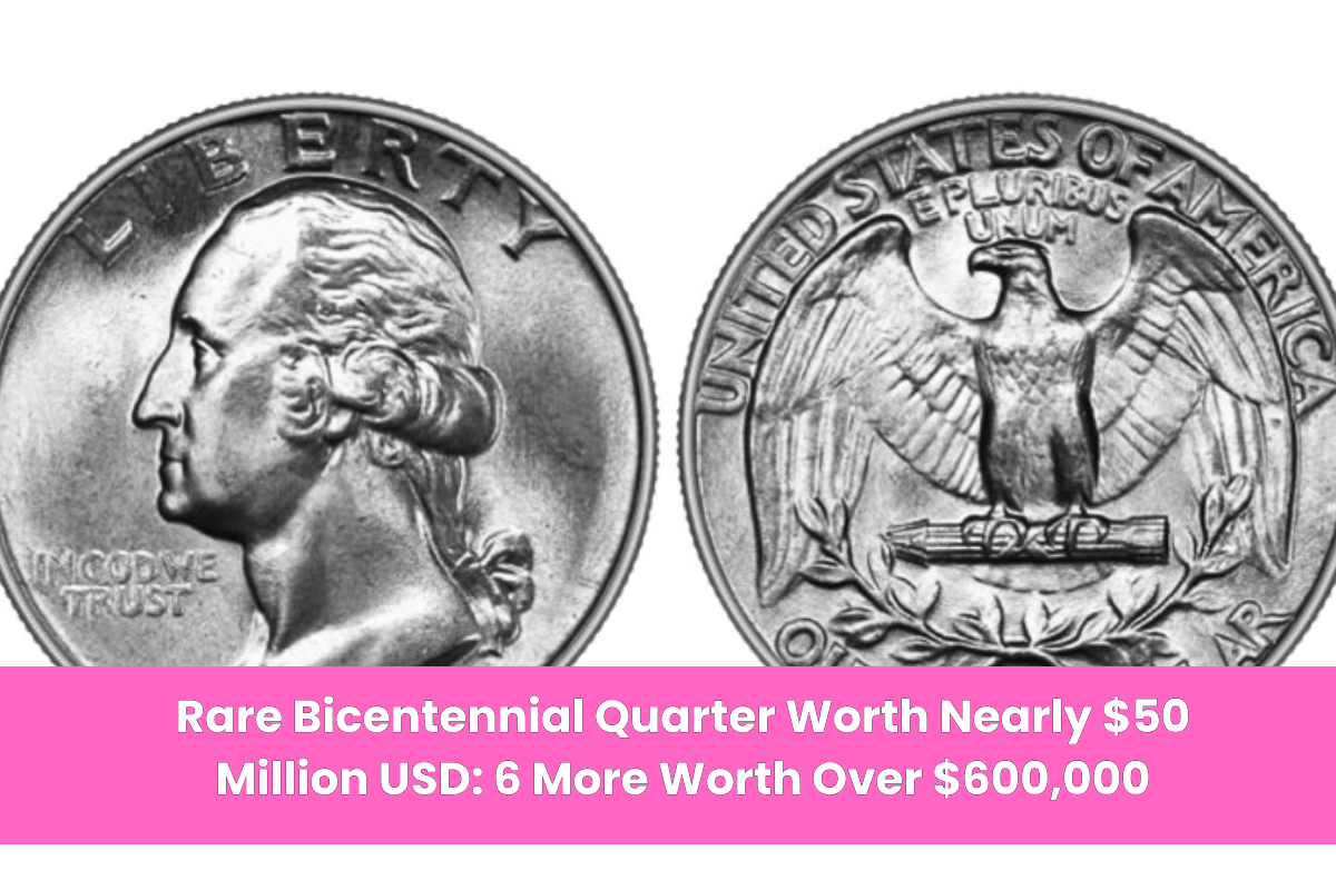 Rare Bicentennial Quarter Worth Nearly $50 Million USD 6 More Worth Over $600,000