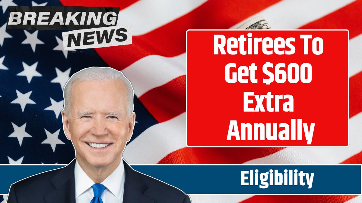 Retirees To Get $600 Extra Annually