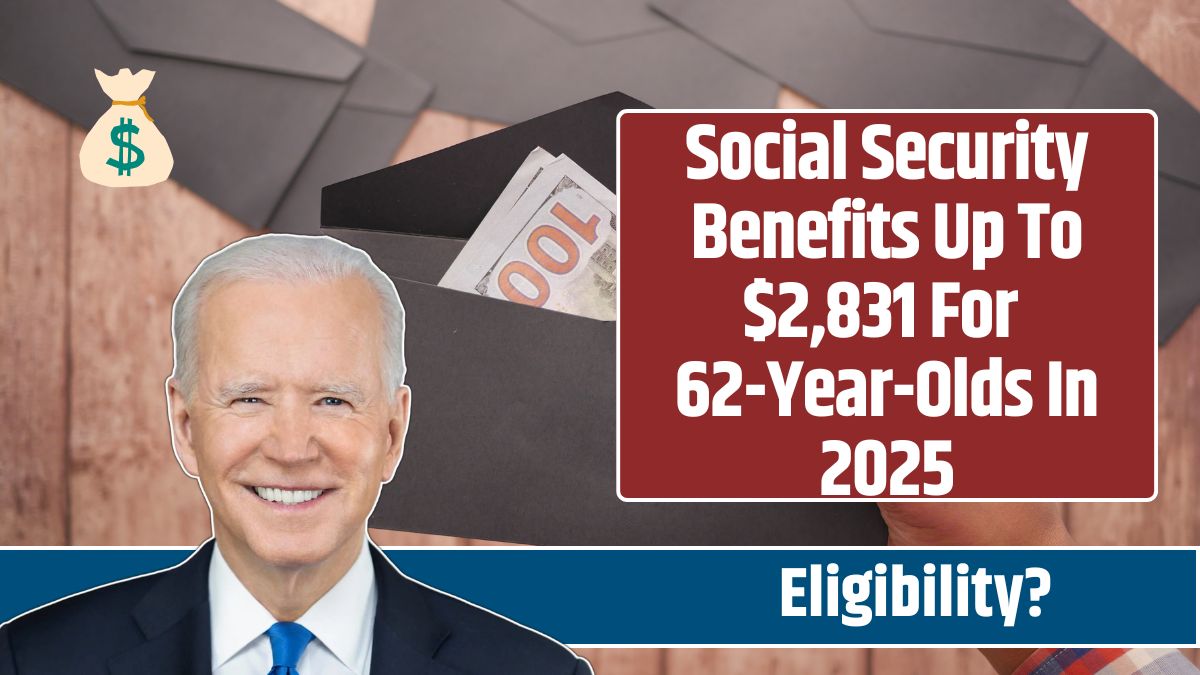 Social Security Benefits Up To $2,831 For 62-Year-Olds In 2025