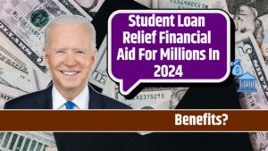 Student Loan Relief Financial Aid For Millions In 2024