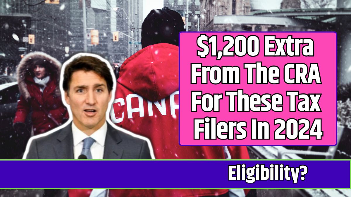 $1,200 Extra From The CRA For These Tax Filers In 2024