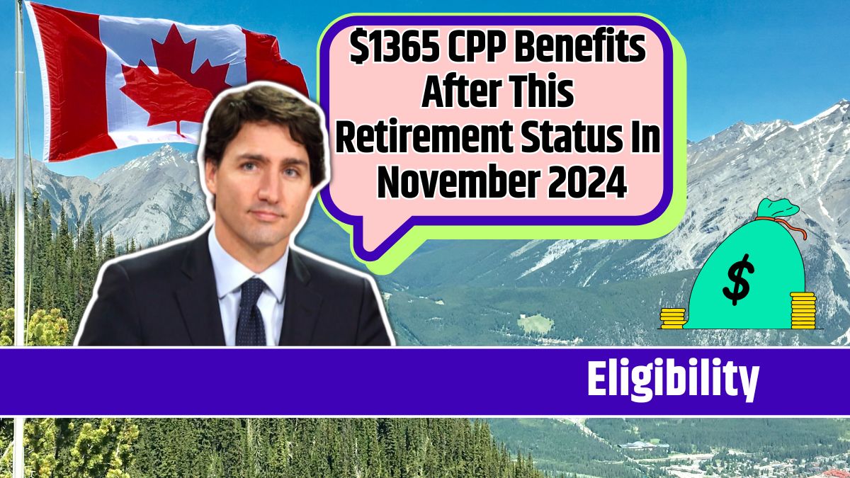 $1365 CPP Benefits After This Retirement Status In November 2024