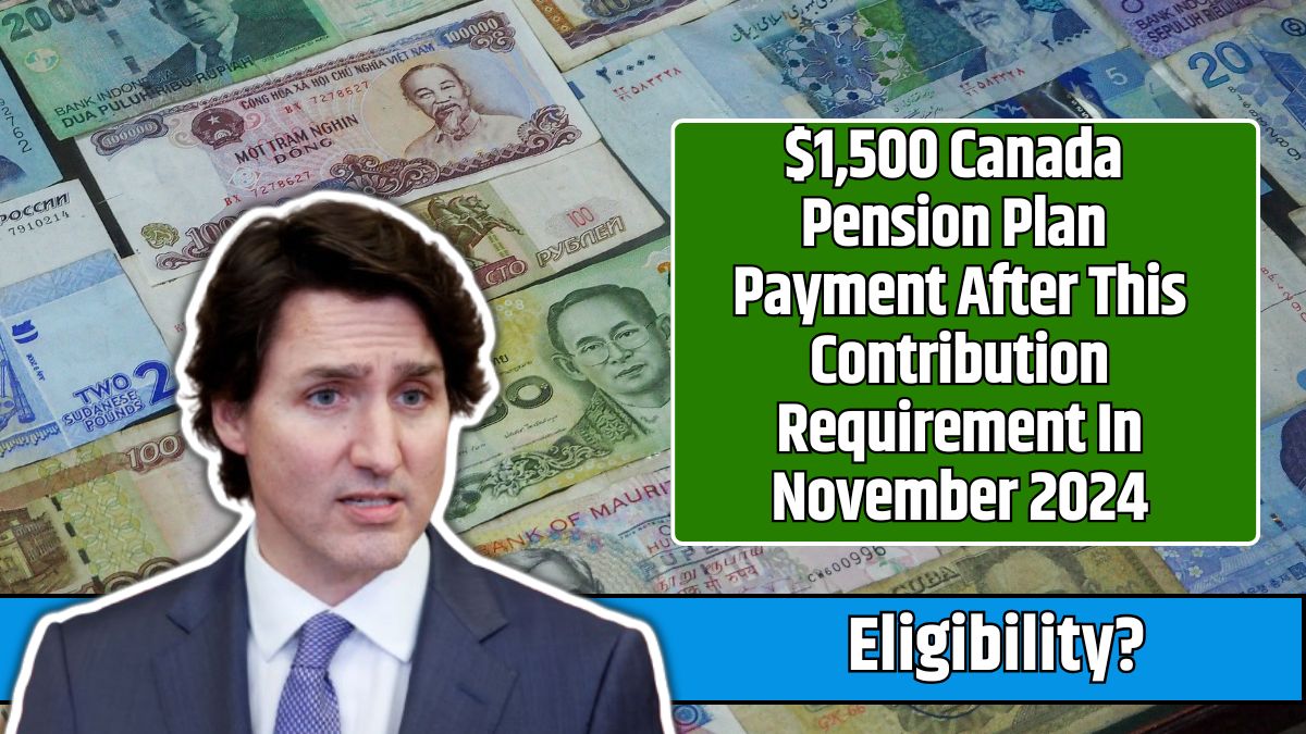 $1,500 Canada Pension Plan Payment After This Contribution Requirement In November 2024