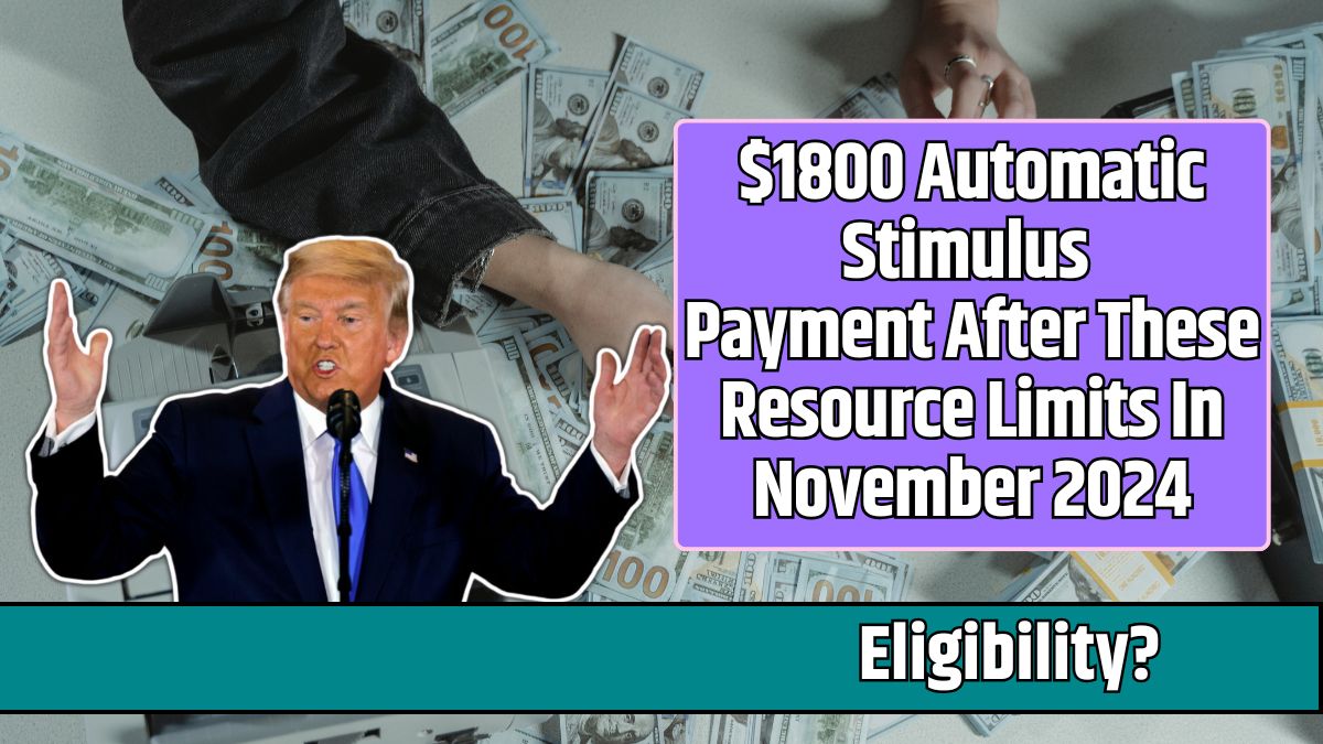 $1800 Automatic Stimulus Payment After These Resource Limits In November 2024