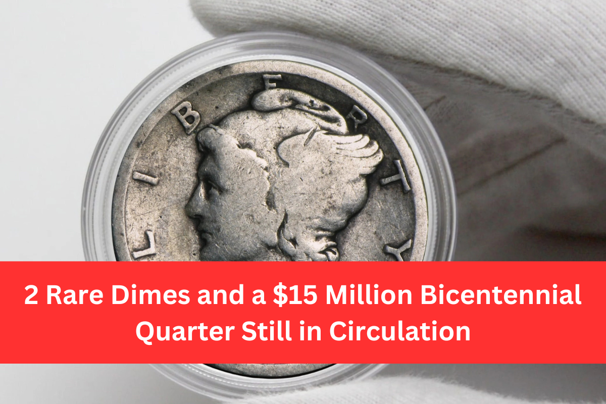 2 Rare Dimes and a $15 Million Bicentennial Quarter Still in Circulation