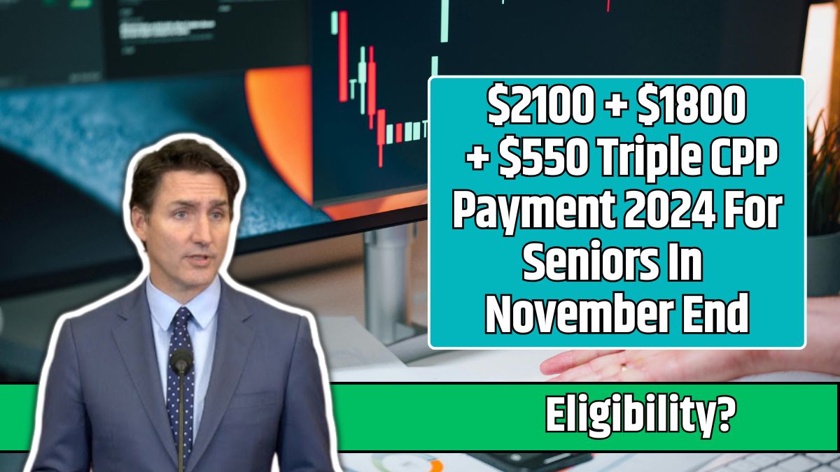 $2100 + $1800 + $550 Triple CPP Payment 2024 For Seniors In November End