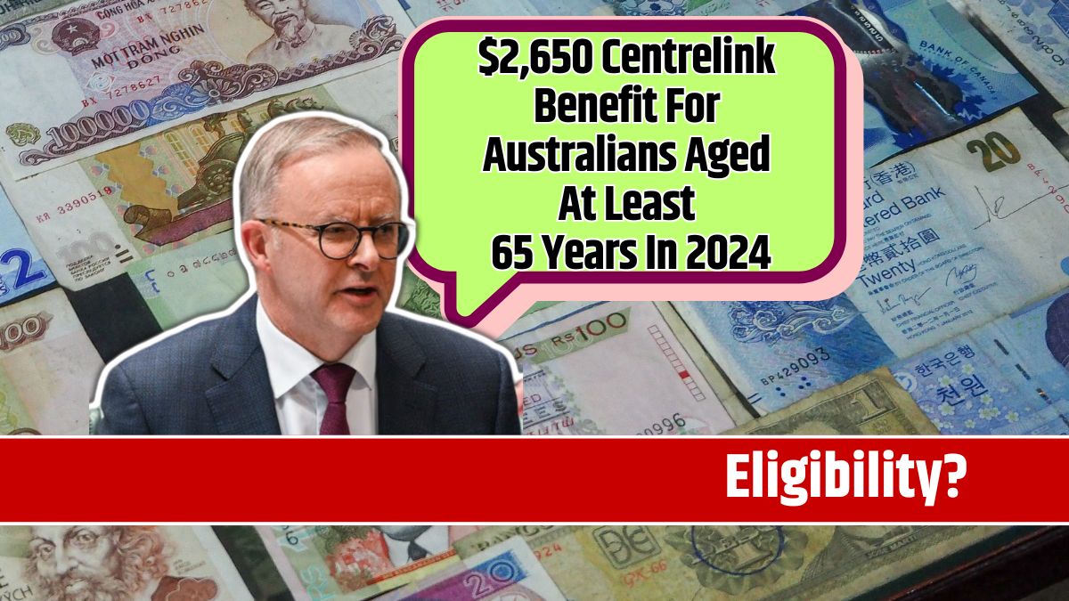 $2,650 Centrelink Benefit For Australians Aged At Least 65 Years In 2024