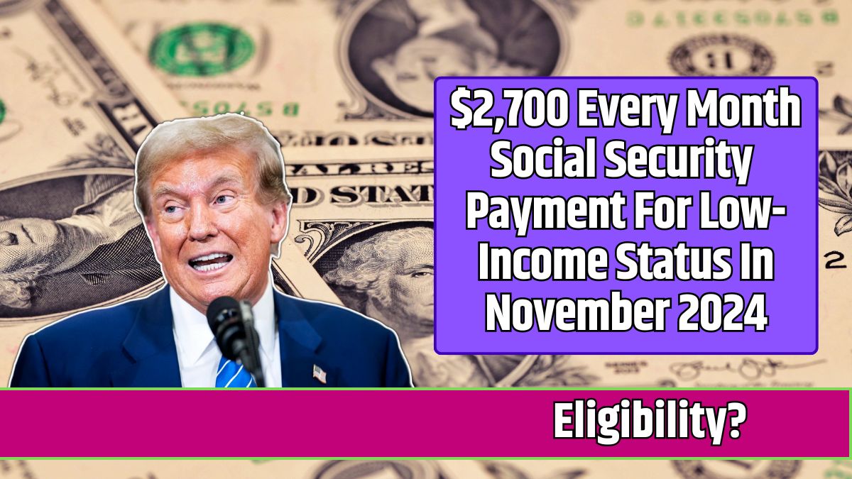 $2,700 Every Month Social Security Payment For Low-Income Status In November 2024