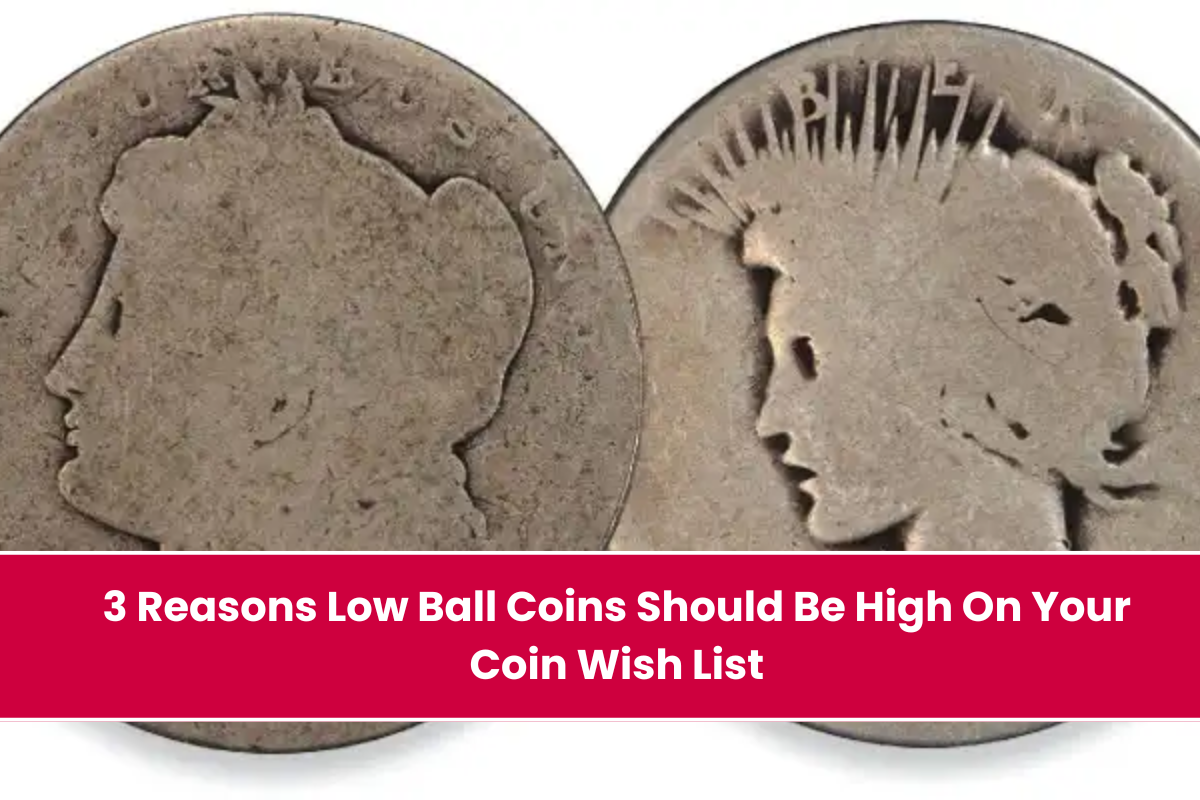 3 Reasons Low Ball Coins Should Be High On Your Coin Wish List