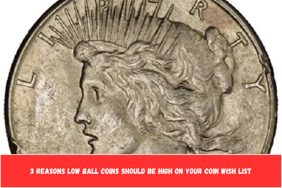 3 Reasons Low Ball Coins Should Be High On Your Coin Wish List