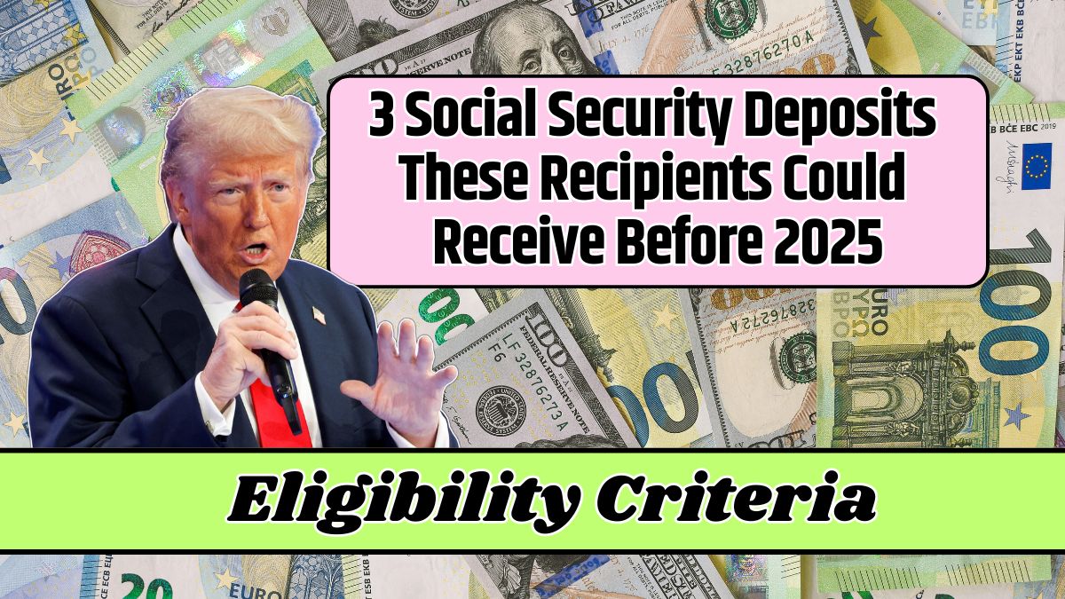 3 Social Security Deposits These Recipients Could Receive Before 2025