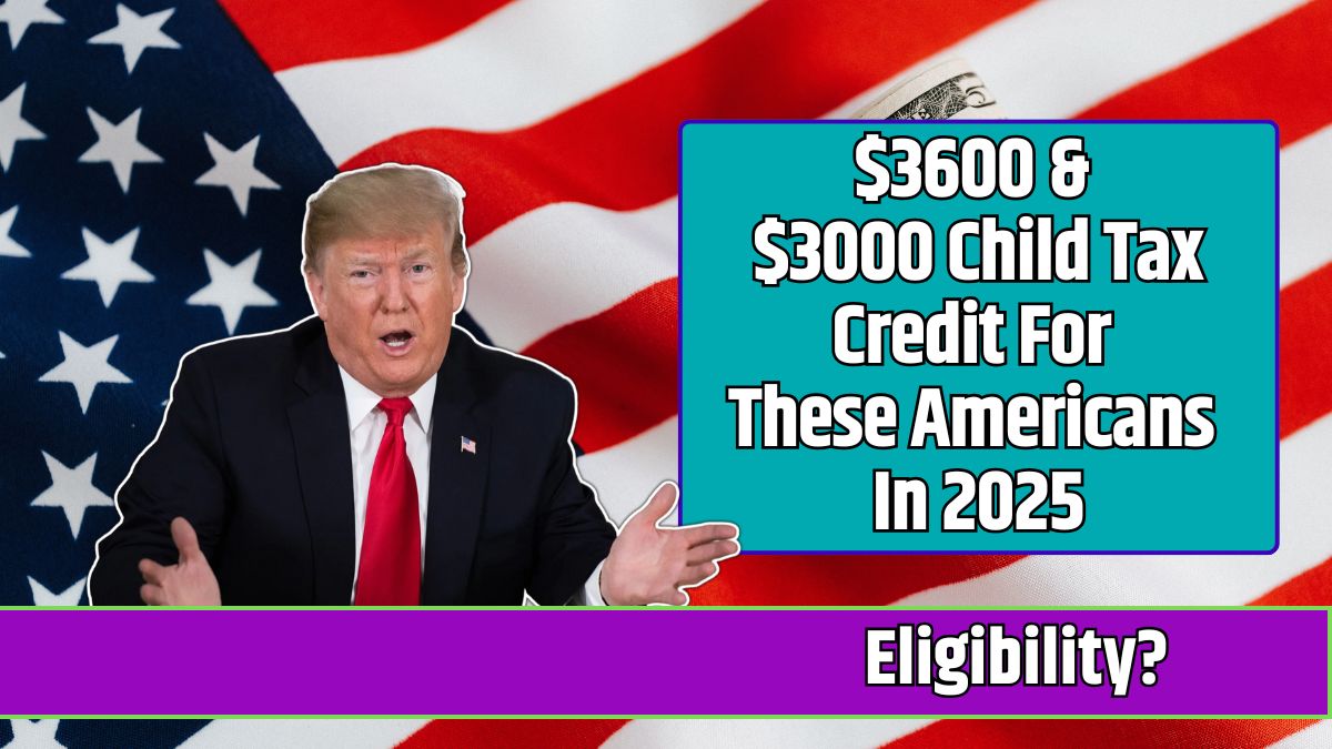 $3600 & $3000 Child Tax Credit For These Americans In 2025