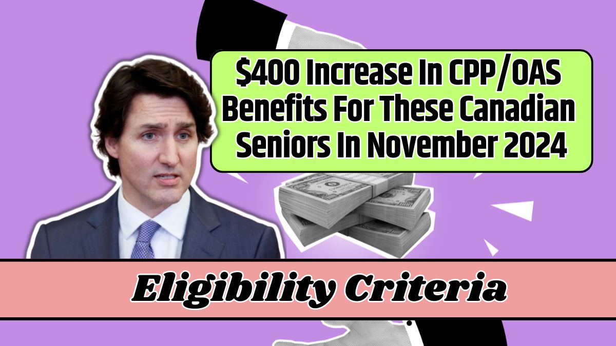 $400 Increase In CPP/OAS Benefits For These Canadian Seniors In November 2024