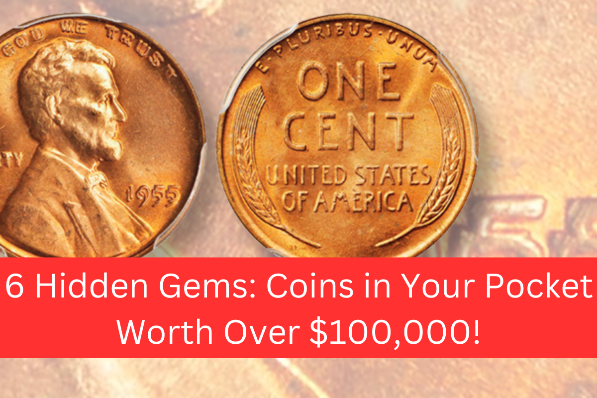 6 Hidden Gems: Coins in Your Pocket Worth Over $100,000!